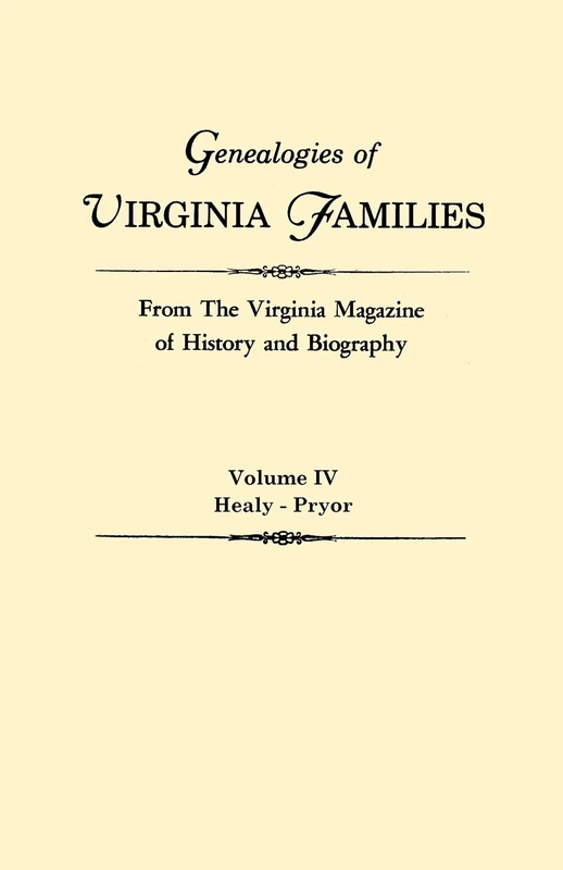 Genealogies of Virginia Families from The Virginia Magazine of History and Biography. In Five Volumes. Volume IV: Healy - Pryor: 4
