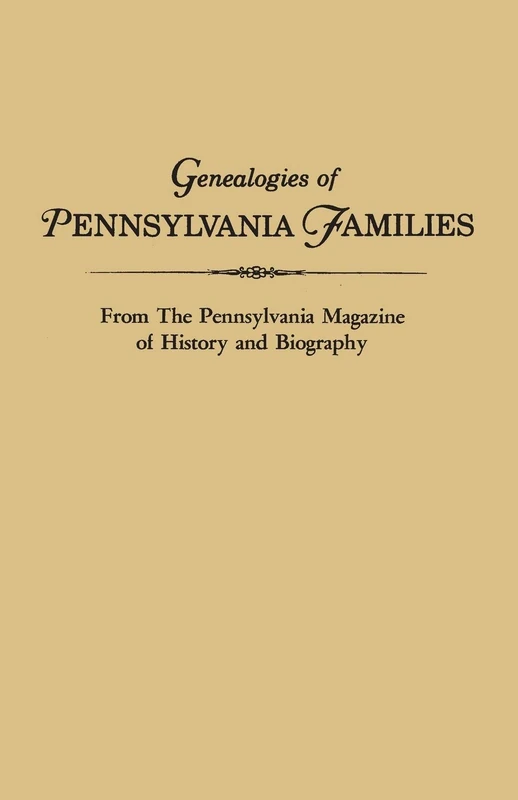 Genealogies of Pennsylvania Families. from the Pennsylvania Magazine of History and Biography