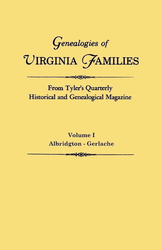 Genealogies of Virginia Families from Tyler's Quarterly Historical and Genealogical Magazine. in Four Volumes. Volume I: Albridgton - Gerlache