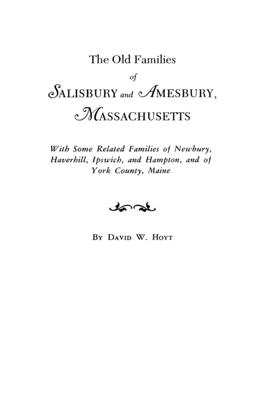 The Old Families of Salisbury and Amesbury, Massachusetts: With Some Related Families of Newbury, Haverhill, Ipswich, and Hampton, and of York County, Maine