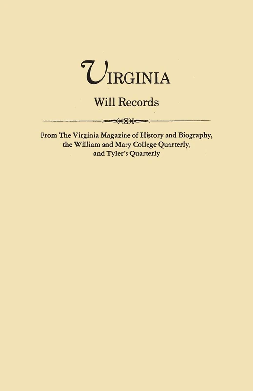 Virginia Will Records, from the Virginia Magazine of History and Biography, the William and Mary College Quarterly, and Tyler's Quarterly