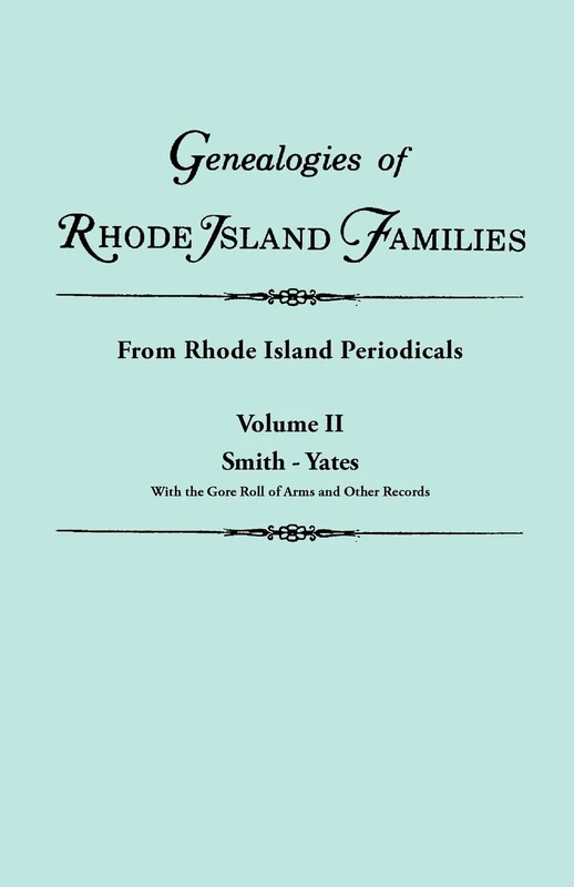 Genealogies of Rhode Island Families [articles Extracted] from Rhode Island Periodicals. In Two Volumes. Volume II: Smith - Yates (with the Gore Roll of Arms and Other Records)