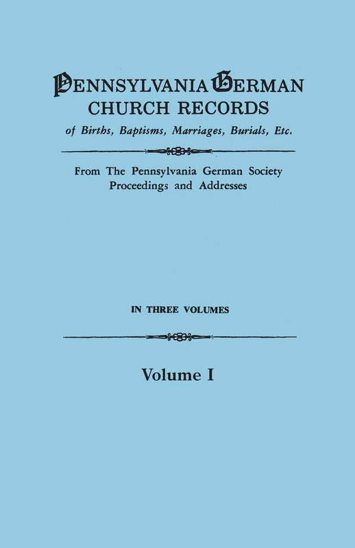 Pennsylvania German Church Records of Births, Baptisms, Marriages, Burials, Etc. from the Pennsylvania German Society, Proceedings and Addresses. in T: 1 - Image 1