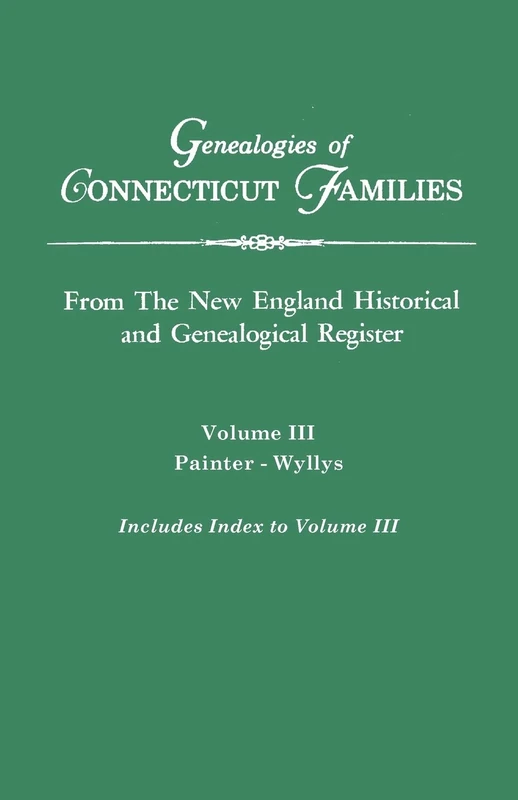 Genealogies of Connecticut Families. From The New England Historical and Genealogical Register. Volume III: Painter - Wyllys (includes Index to Volume III)