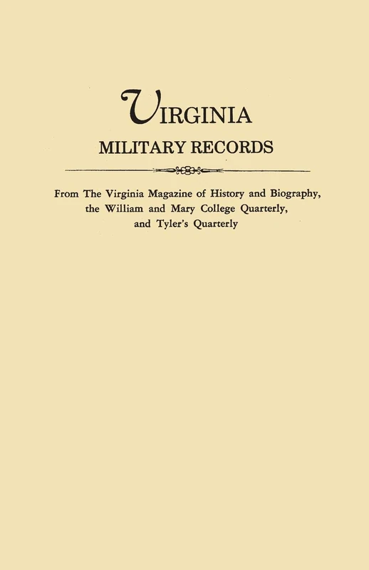 Virginia Military Records, from the Virginia Magazine of History and Biography, the William and Mary College Quarterly, and Tyler's Quarterly