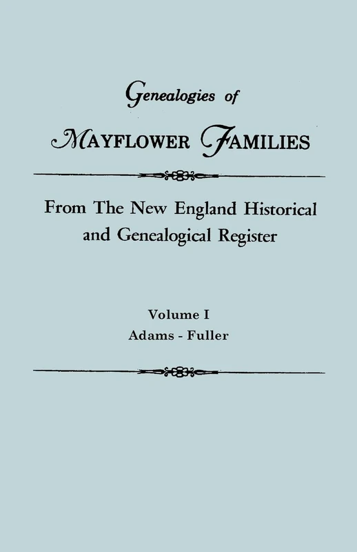 Genealogies of Mayflower Families from the New England Historical and Genealogical Register. in Three Volumes. Volume I: Adams - Fuller
