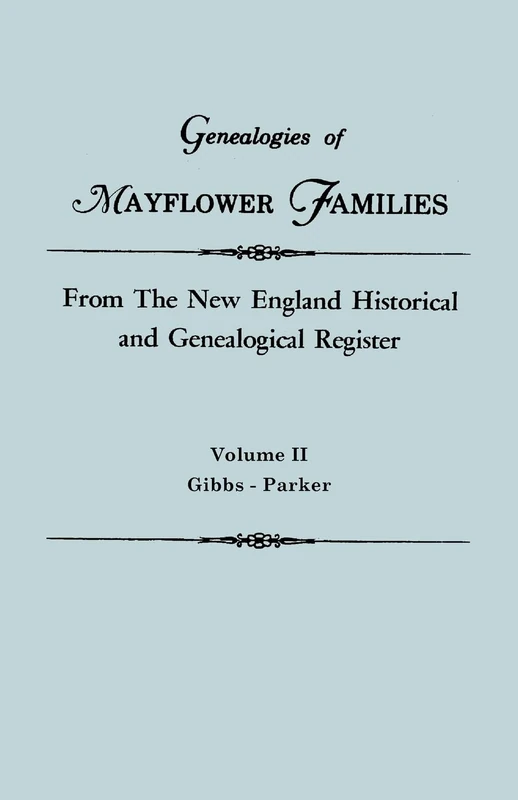 Genealogies of Mayflower Families from the New England Historical and Genealogical Register. in Three Volumes. Volume II: Gibbs - Parker