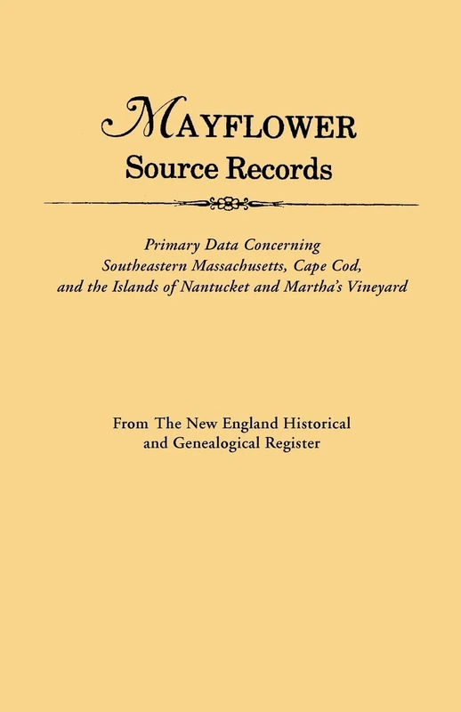 Mayflower Source Records: Primary Data Concerning Southeastern Massachusetts, Cape COD, and the Islands of Nantucket and Martha's Vineyard : from the New England Historical and Genealogical Register