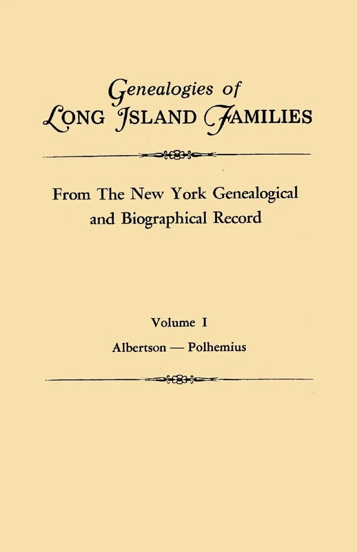 Genealogies of Long Island Families, from The New York Genealogical and Biographical Record. In Two Volumes. Volume I: Albertson-Polhemius. Indexed