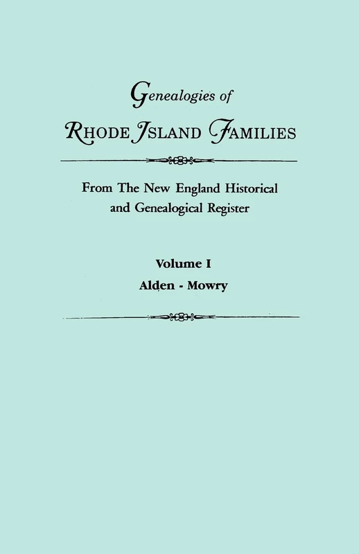 Genealogies of Rhode Island Families from the New England Historical and Genealogical Register. in Two Volumes. Volume I: Alden - Mowry: 1