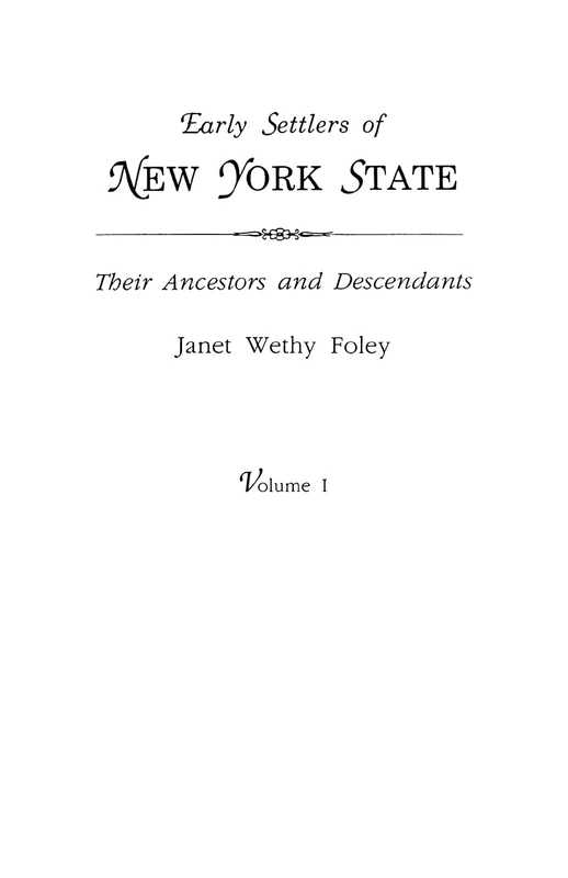 Early Settlers of New York State: Their Ancestors and Descendants. A Monthly Magazine. The Original Nine Volumes Reprinted in Two. Volume I: Magazine ... July 1934 to June 1938 (48 Issues). Indexed
