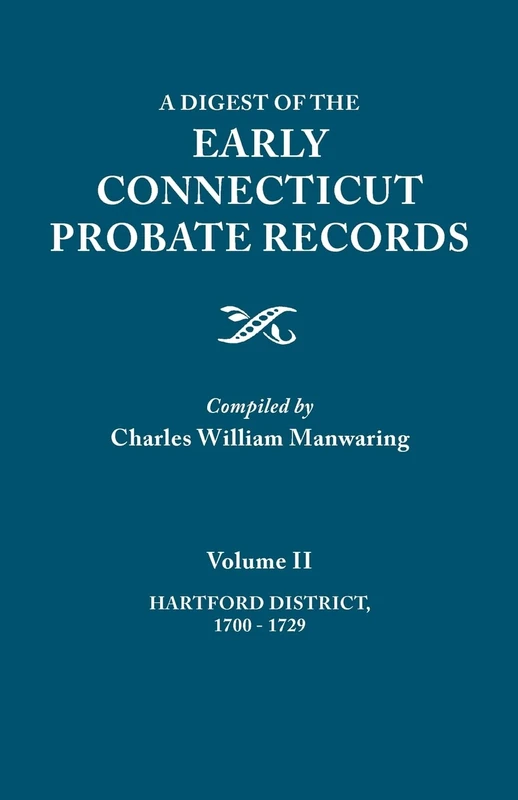 Digest of the Early Connecticut Probate Records. in Three Volumes. Volume II: Hartford District, 1700-1729