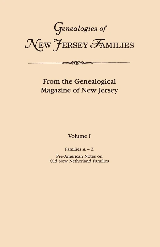 Genealogies of New Jersey Families. from the Genealogical Magazine of New Jersey. Volume I, Families A-Z, and Pre-American Notes on Old New Netherland: 1