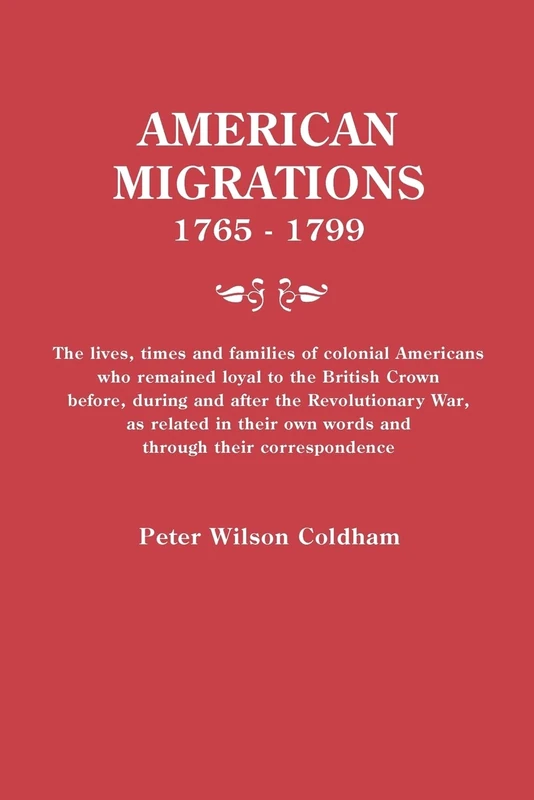 American Migrations, 1765-1799. the Lives, Times and Families of Colonial Americans Who Remained Loyal to the British Crown Before, During and After ... During and After the Revolutionary war - Image 1