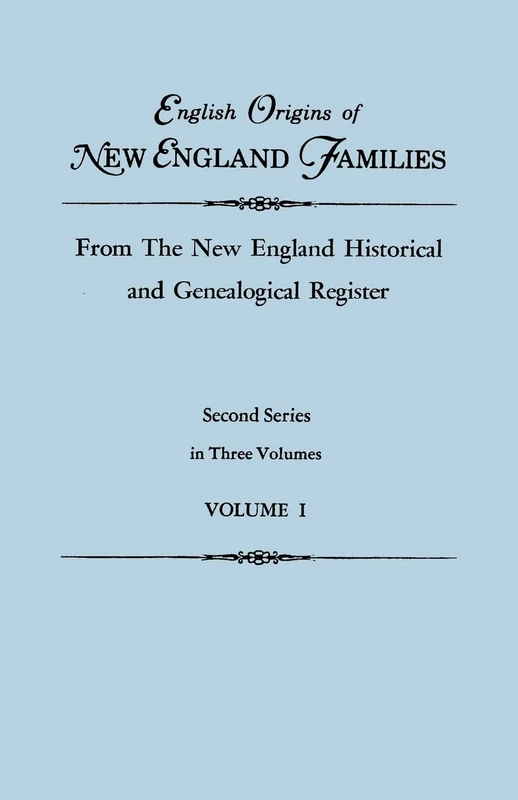 English Origins of New England Families, from the New England Historical and Genealogical Register. Second Series, in Three Volumes. Volume I
