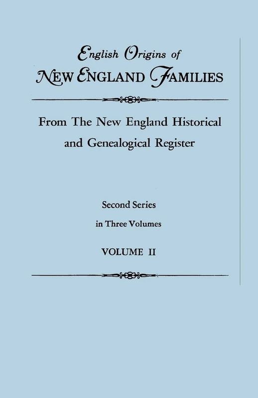 English Origins of New England Families, from the New England Historical and Genealogical Register. Second Series, in Three Volumes. Volume II