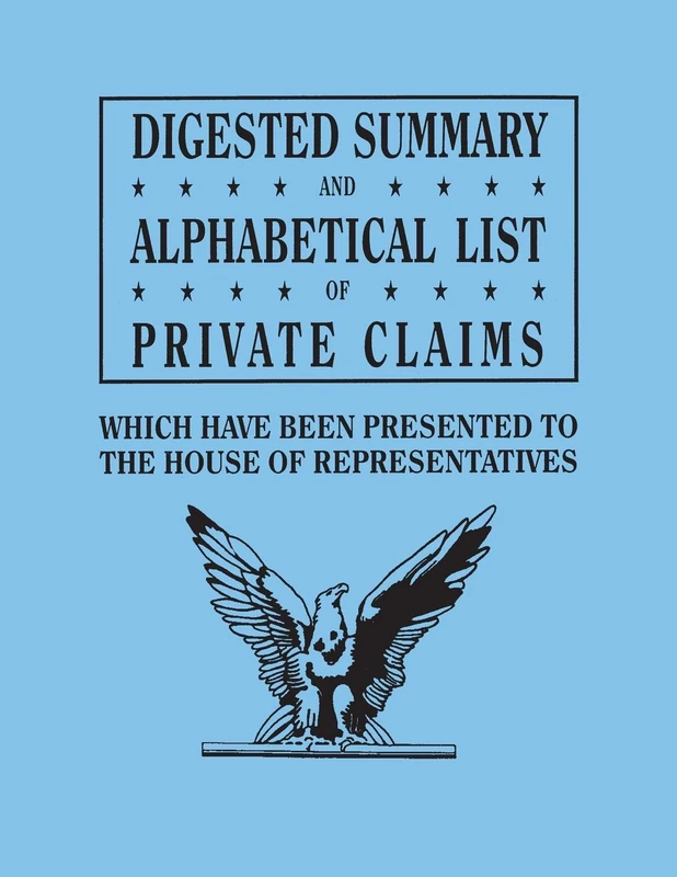 Digested Summary and Alphabetical List of Private Claims Which Have Been Presented to the House of Representatives from the First to the Thirty-First: from H to O, inclusive