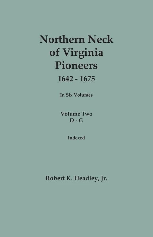 Northern Neck of Virginia Pioneers, 1642-1675. In Six Volumes. Volume Two: D-G