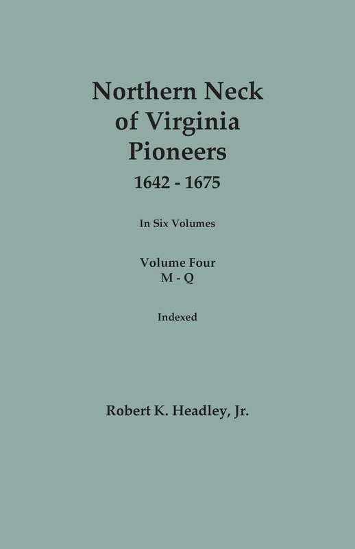 Northern Neck of Virginia Pioneers, 1642-1675. In Six Volumes. Volume Four: M-Q