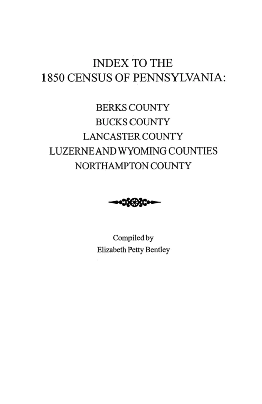 Index to the 1850 Census of Pennsylvania: Berks County; Bucks County; Lancaster County; Luzerne & Wyoming Counties; Northampton County
