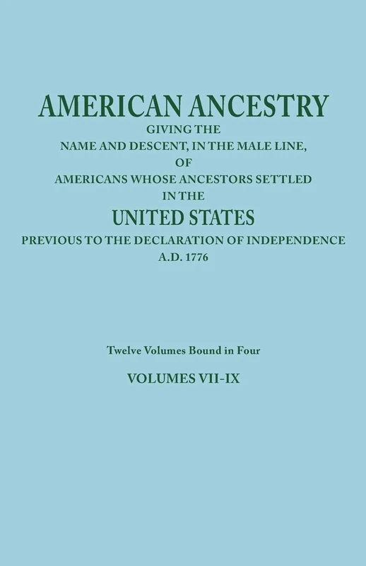 American Ancestry: Giving the Name and Descent, in the Male Line, of Americans Whose Ancestors Settled in the United States Previous to the ... Twelve Volumes Bound in Four. Volumes VII-IX