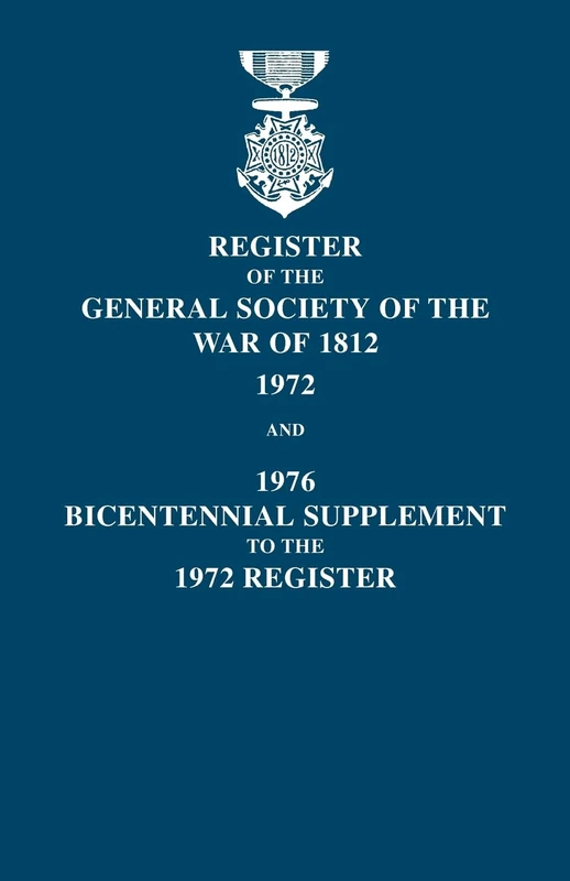 Register of the General Society of the War of 1812: 1972, and 1976 Bicentennial Supplement to the 1972 Register