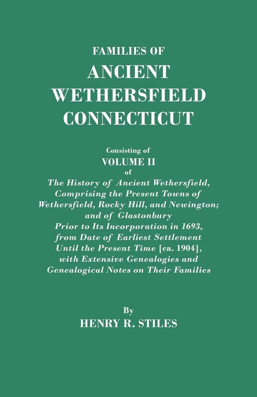 Families of Ancient Wethersfield, Connecticut. Consisting of Volume II of The History of Ancient Wethersfield, Comprising the Present Towns of ... Incorporation in 1693, from Date of Ear: 2