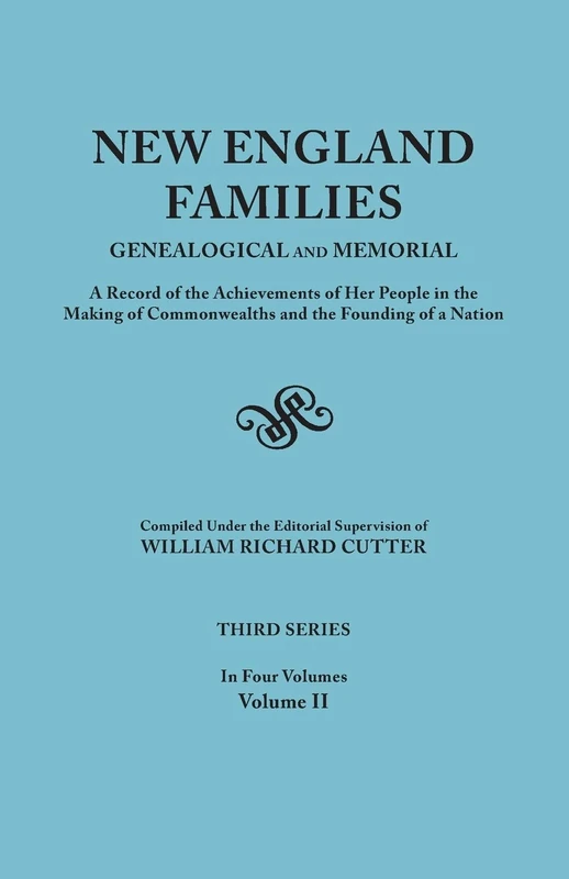 New England Families: Genealogical and Memorial. A Record of the Achievements of Her People in the Making of Commonwealths and the Founding of a Nation. Third Series. In Four Volumes. Volume II