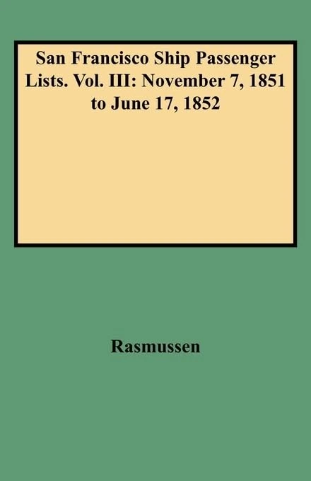 San Francisco Ship Passenger Lists. Vol. III: November 7, 1851 to June 17, 1852: 3 (SHIPS 'N RAIL Series)