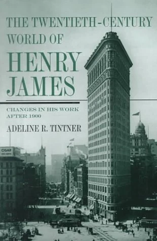 The Twentieth-Century World of Henry James: Changes in His Work After 1900