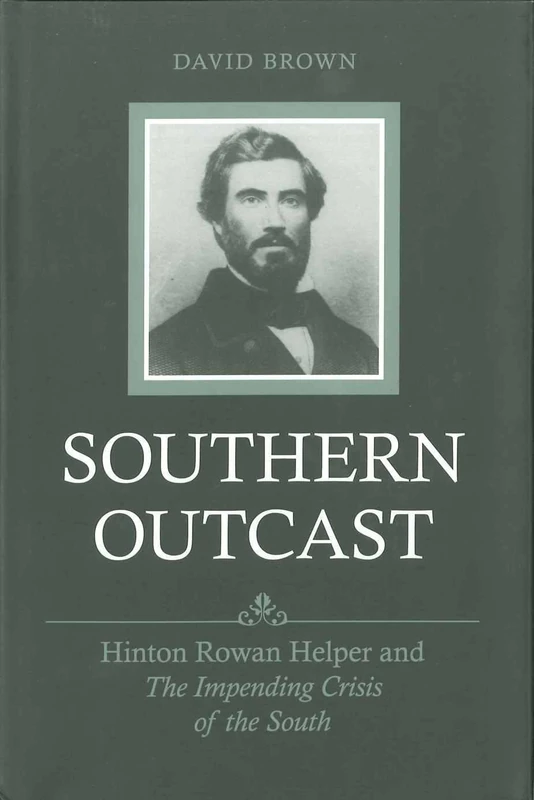 Southern Outcast: Hinton Rowan Helper and the Impending Crisis of the South (Southern Biography Series)
