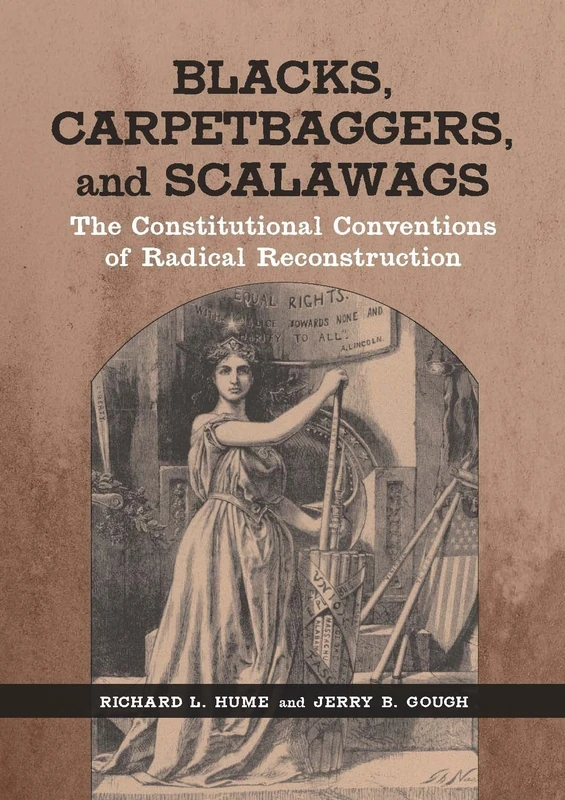 Blacks, Carpetbaggers, and Scalawags: The Constitutional Conventions of Radical Reconstruction