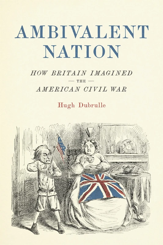 Ambivalent Nation: How Britain Imagined the American Civil War (Conflicting Worlds: New Dimensions of the American Civil War)