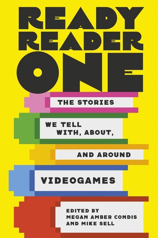 Ready Reader One: The Stories We Tell with, About, and Around Videogames