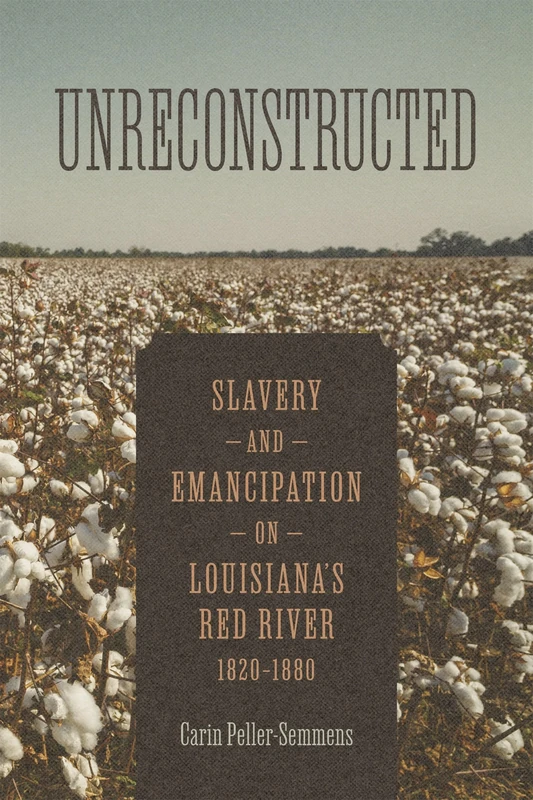 Unreconstructed: Slavery and Emancipation on Louisiana's Red River, 1820-1880 (Conflicting Worlds: New Dimensions of the American Civil War)