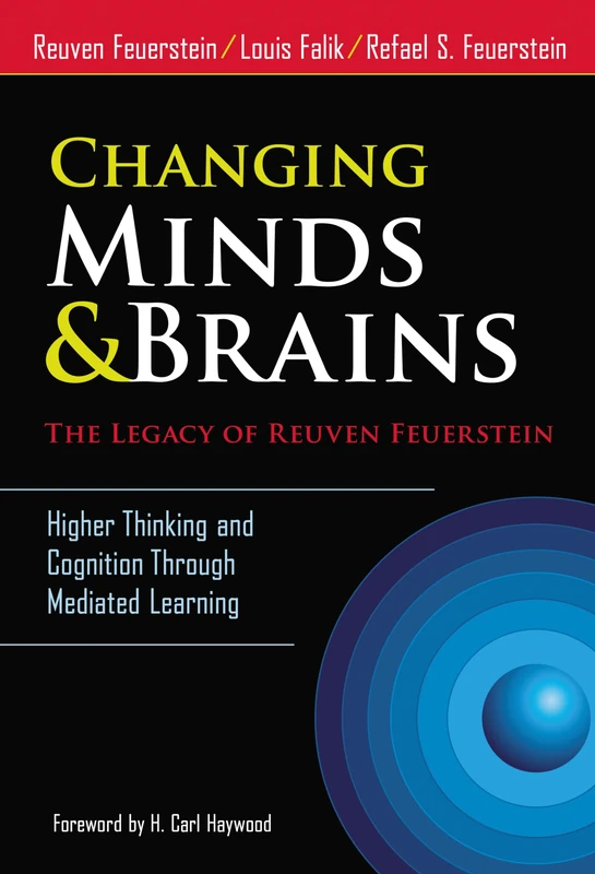 Changing Minds and Brains--The Legacy of Reuven Feuerstein: Higher Thinking and Cognition Through Mediated Learning: Changing Minds and Brainsthe Legacy of Reuven Feuerstein