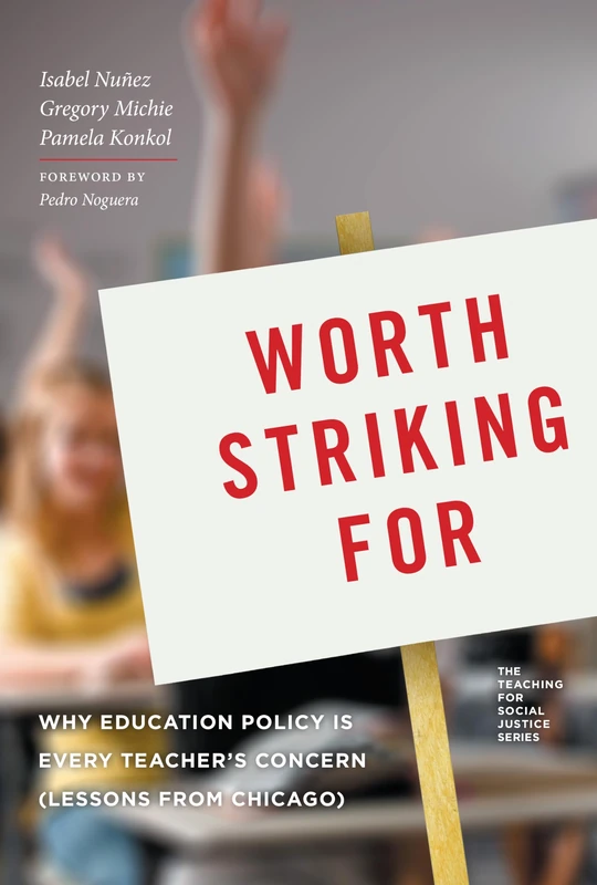 Worth Striking for: Why Education Policy is Every Teacher's Concern (Lessons from Chicago) (Teaching for Social Justice Series)
