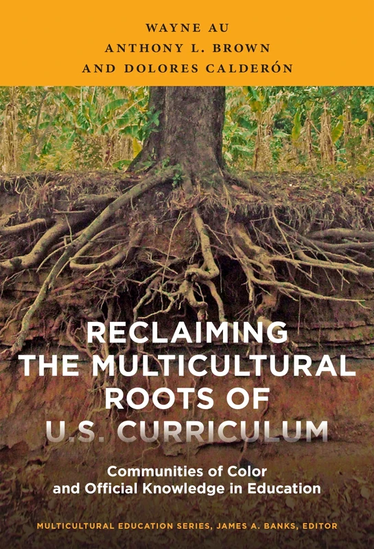 Reclaiming the Multicultural Roots of U.S. Curriculum: Communities of Color and Official Knowledge in Education (Muliticultural Education Series)