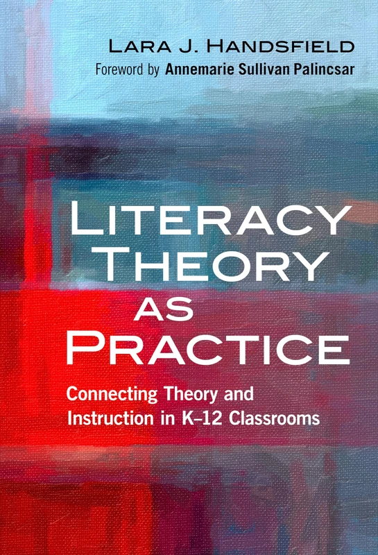 Literacy Theory as Practice: Connecting Theory and Instruction in K-12 Classrooms (Language & Literacy) (Language and Literacy Series)