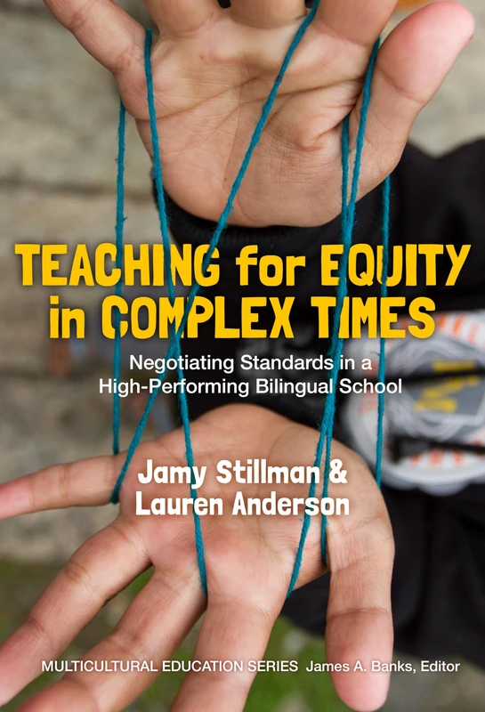 Teaching for Equity in Complex Times: Negotiating National Standards in a High-Performing Bilingual School (Muliticultural Education Series)