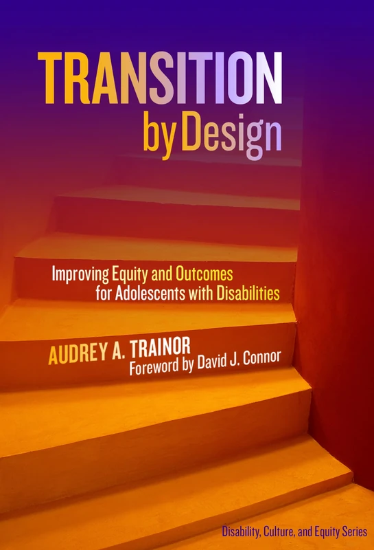 Transition by Design: Improving Equity and Outcomes for Adolescents with Disabilities (Disability, Culture, and Equity Series)