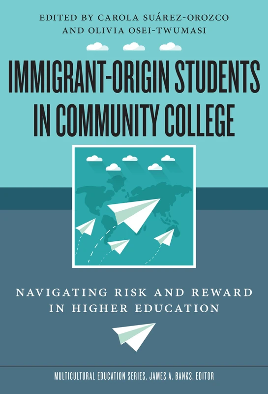 Immigrant-Origin Students in Community College: Navigating Risk and Reward in Higher Education (Multicultural Education Series)