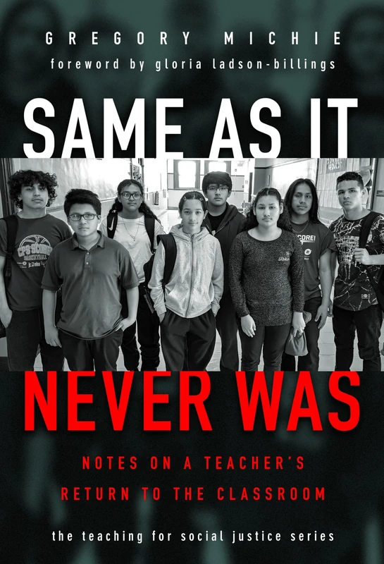 Same as It Never Was: Notes on a Teacher's Return to the Classroom (The Teaching for Social Justice Series)