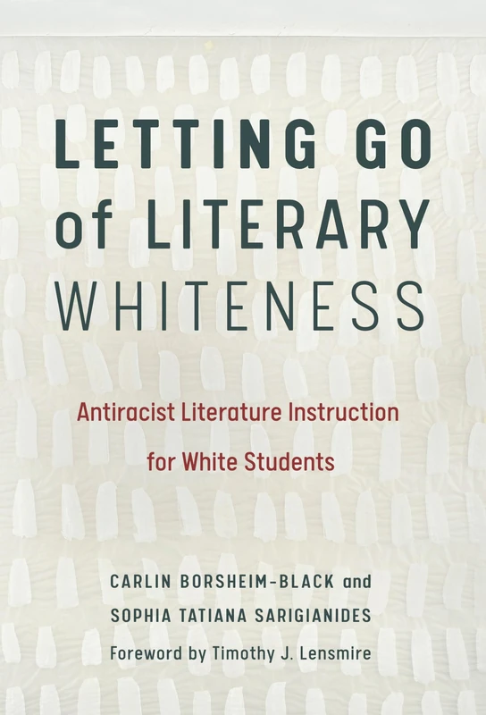 Letting Go of Literary Whiteness: Antiracist Literature Instruction for White Students (Language and Literacy Series)