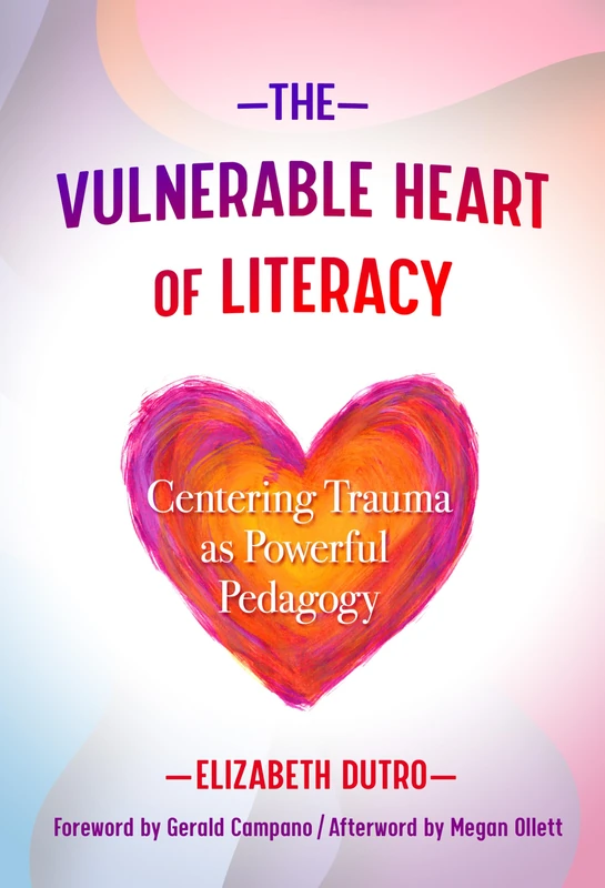 The Vulnerable Heart of Literacy: Centering Trauma As Powerful Pedagogy (Language and Literacy Series)