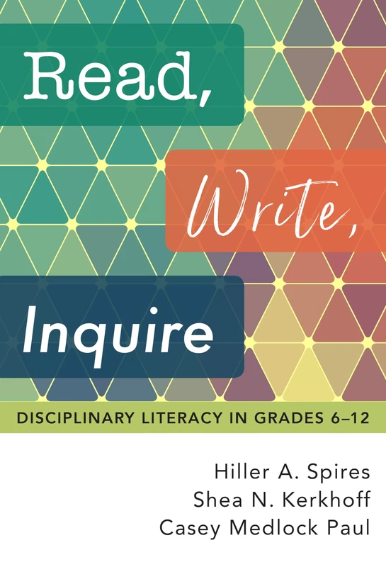 Read, Write, Inquire: Disciplinary Literacy in Grades 6–12