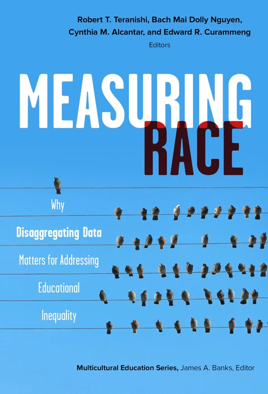 Measuring Race: Why Disaggregating Data Matters for Addressing Educational Inequality (Multicultural Education Series)