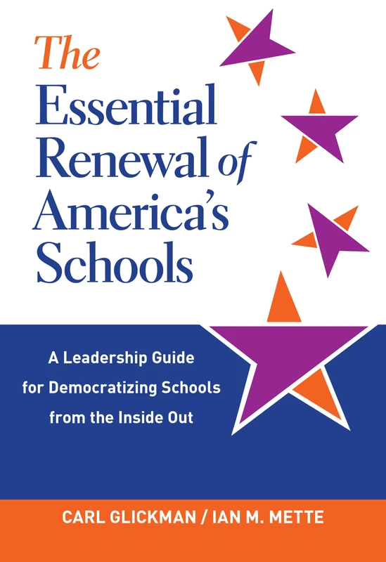 The Essential Renewal of America's Schools: A Leadership Guide for Democratizing Schools from the Inside Out