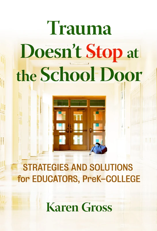Trauma Doesn't Stop at the School Door: Strategies and Solutions for Educators, Pre-K-College