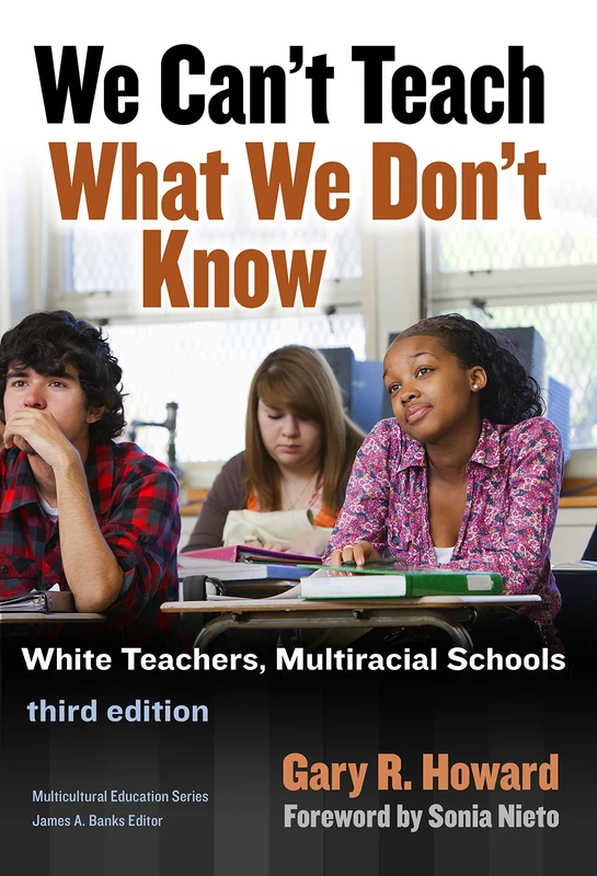 We Can't Teach What We Don't Know: White Teachers, Multiracial Schools (Multicultural Education Series)